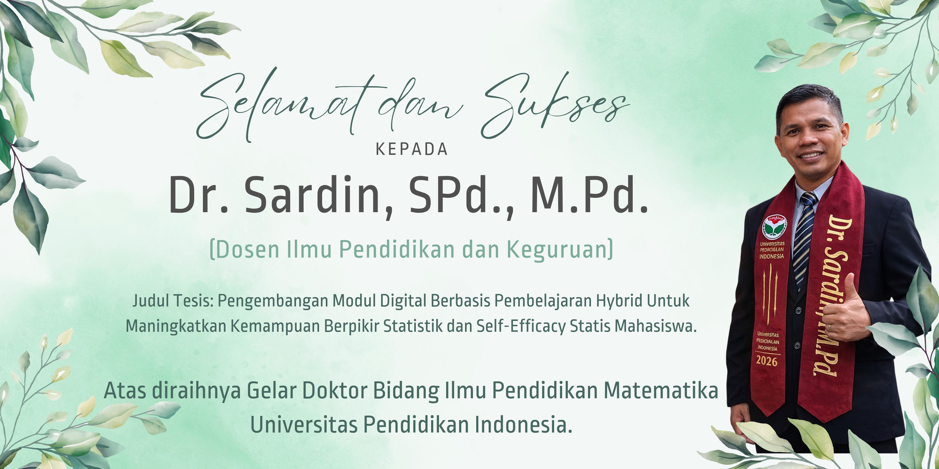 SELAMAT DAN SUKSES ATAS SIDANG TERBUKA PROMOSI DOKTOR DR. SARDIN, M.Pd. KONTRIBUSI BAGI PENDIDIKAN MATEMATIKA